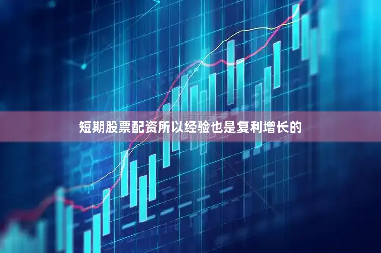 短期股票配资所以经验也是复利增长的