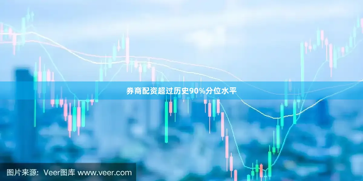 券商配资超过历史90%分位水平