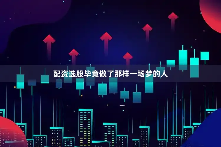 配资选股毕竟做了那样一场梦的人
