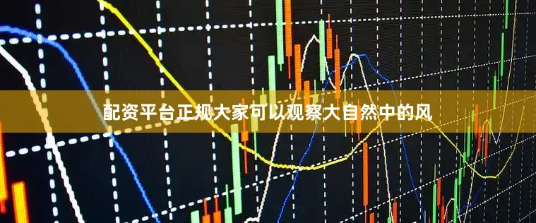 配资平台正规大家可以观察大自然中的风