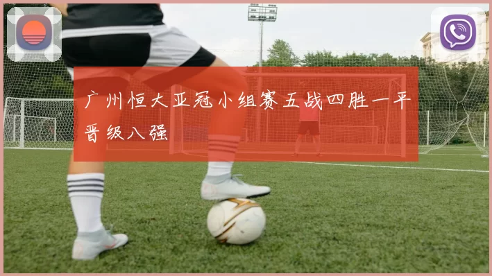 广州恒大亚冠小组赛五战四胜一平晋级八强