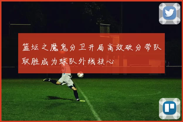 篮坛之魔鬼分卫开局高效砍分带队取胜成为球队外线核心