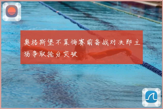 奥格斯堡不莱悔赛前备战对决即主场争取抢分突破