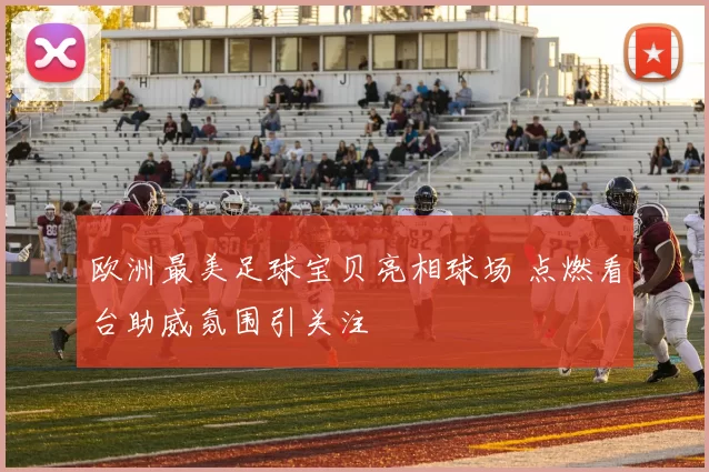欧洲最美足球宝贝亮相球场 点燃看台助威氛围引关注