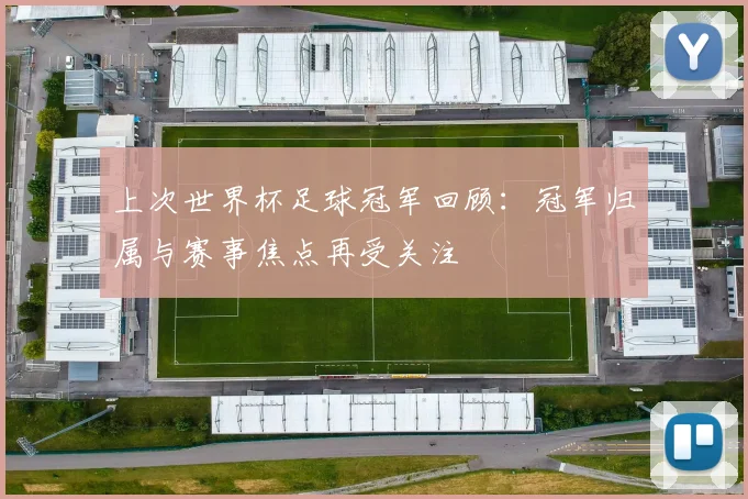 上次世界杯足球冠军回顾:冠军归属与赛事焦点再受关注