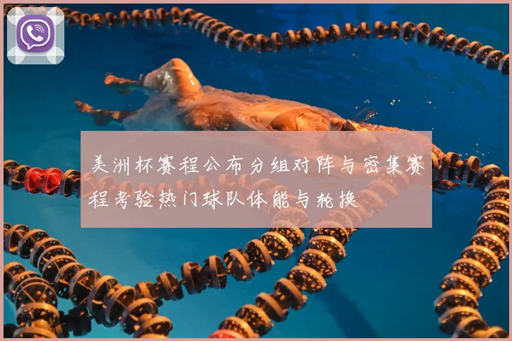 美洲杯赛程公布分组对阵与密集赛程考验热门球队体能与轮换