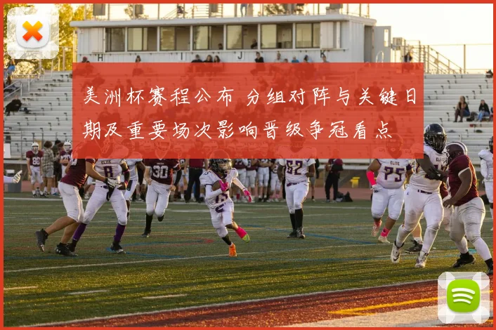 美洲杯赛程公布 分组对阵与关键日期及重要场次影响晋级争冠看点
